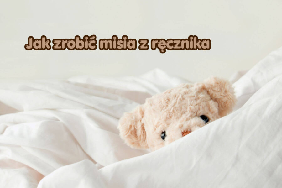 Jak zrobić misia z ręcznika – prosta instrukcja krok po kroku