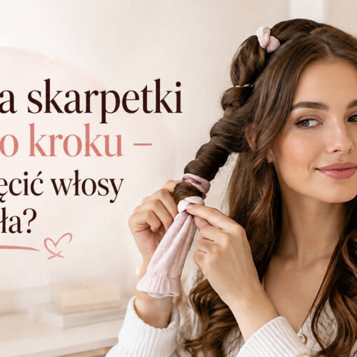 Loki na skarpetki krok po kroku – jak zakręcić włosy bez ciepła?